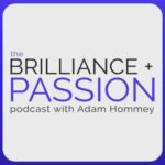 the-brilliance-passion-podcast-with-adam-xyQZFlfEt4P-_ANvatm56UT.300x300